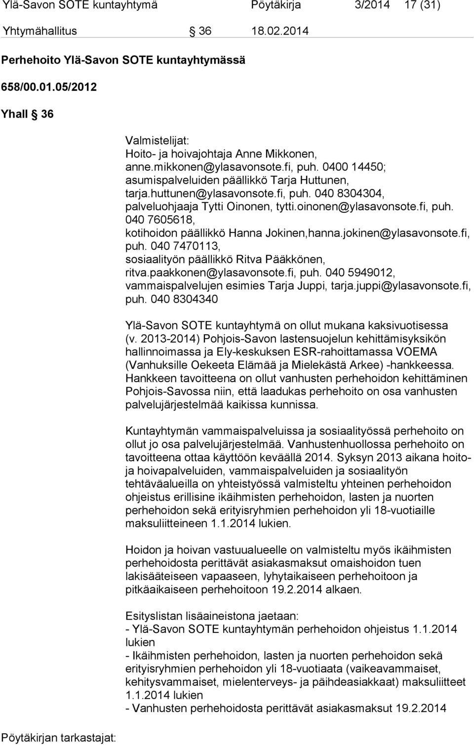 fi, puh. 040 7605618, kotihoidon päällikkö Hanna Jokinen,hanna.jokinen@ylasavonsote.fi, puh. 040 7470113, sosiaalityön päällikkö Ritva Pääkkönen, ritva.paakkonen@ylasavonsote.fi, puh. 040 5949012, vammaispalvelujen esimies Tarja Juppi, tarja.