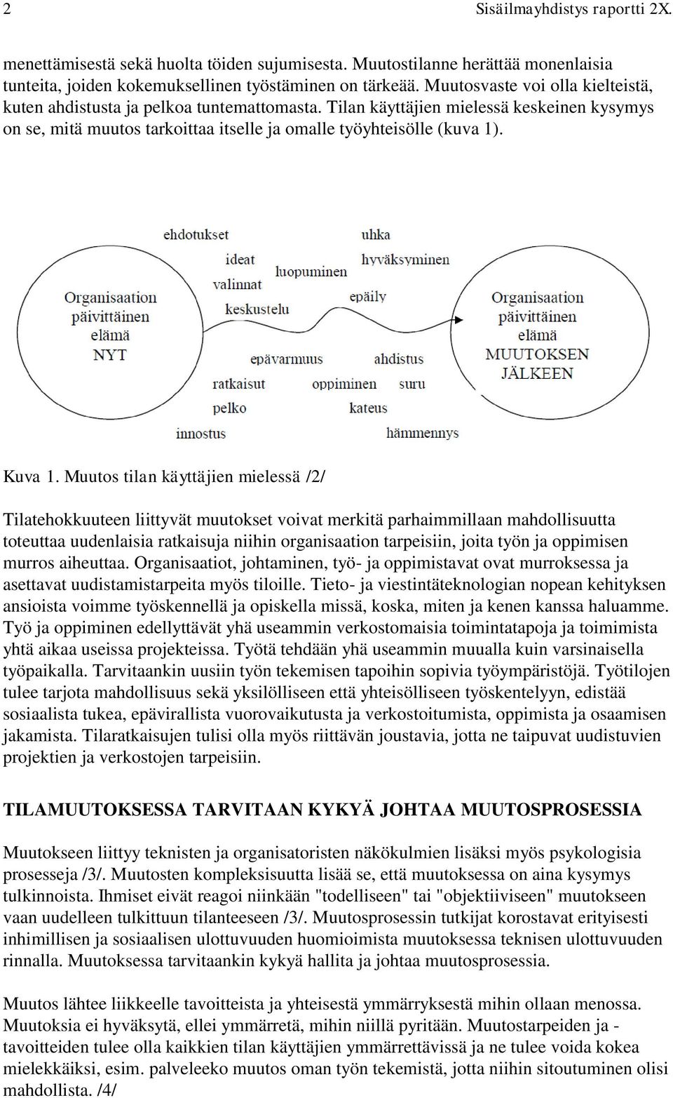 Muutos tilan käyttäjien mielessä /2/ Tilatehokkuuteen liittyvät muutokset voivat merkitä parhaimmillaan mahdollisuutta toteuttaa uudenlaisia ratkaisuja niihin organisaation tarpeisiin, joita työn ja