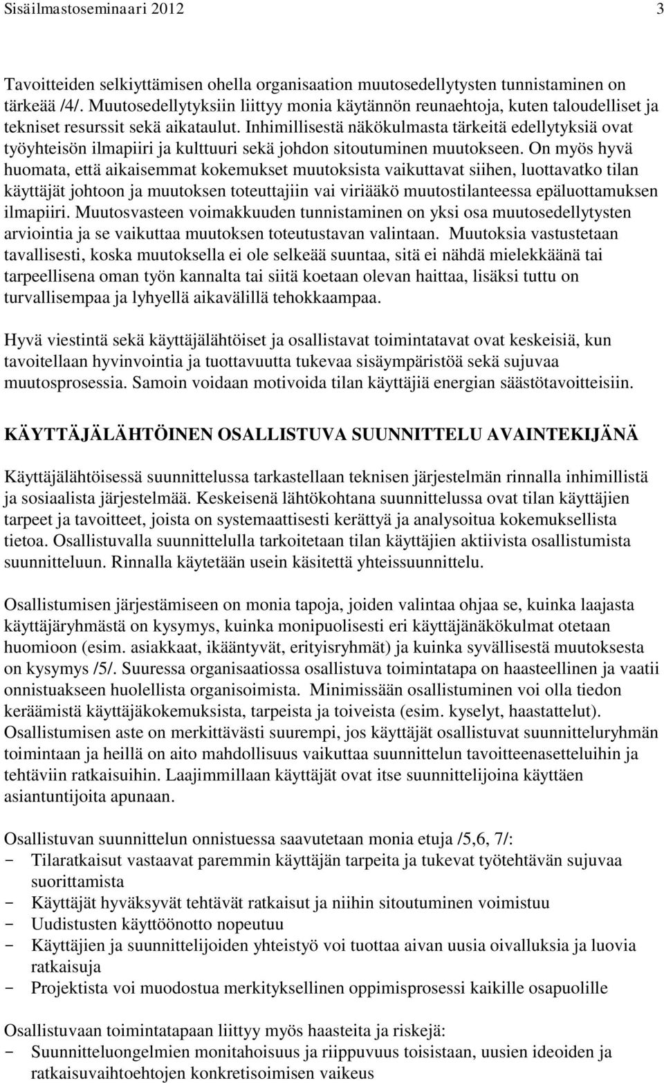 Inhimillisestä näkökulmasta tärkeitä edellytyksiä ovat työyhteisön ilmapiiri ja kulttuuri sekä johdon sitoutuminen muutokseen.