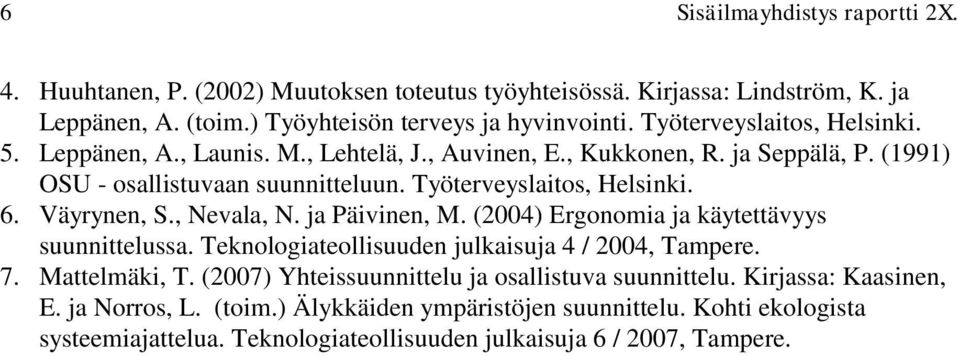 Väyrynen, S., Nevala, N. ja Päivinen, M. (2004) Ergonomia ja käytettävyys suunnittelussa. Teknologiateollisuuden julkaisuja 4 / 2004, Tampere. 7. Mattelmäki, T.