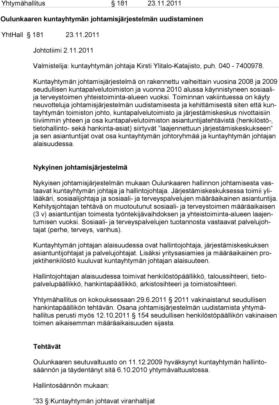 Kuntayhtymän johtamisjärjestelmä on rakennettu vaiheittain vuosina 2008 ja 2009 seudullisen kuntapalvelutoimiston ja vuonna 2010 alussa käynnistyneen sosiaalija terveystoimen yhteistoiminta-alueen