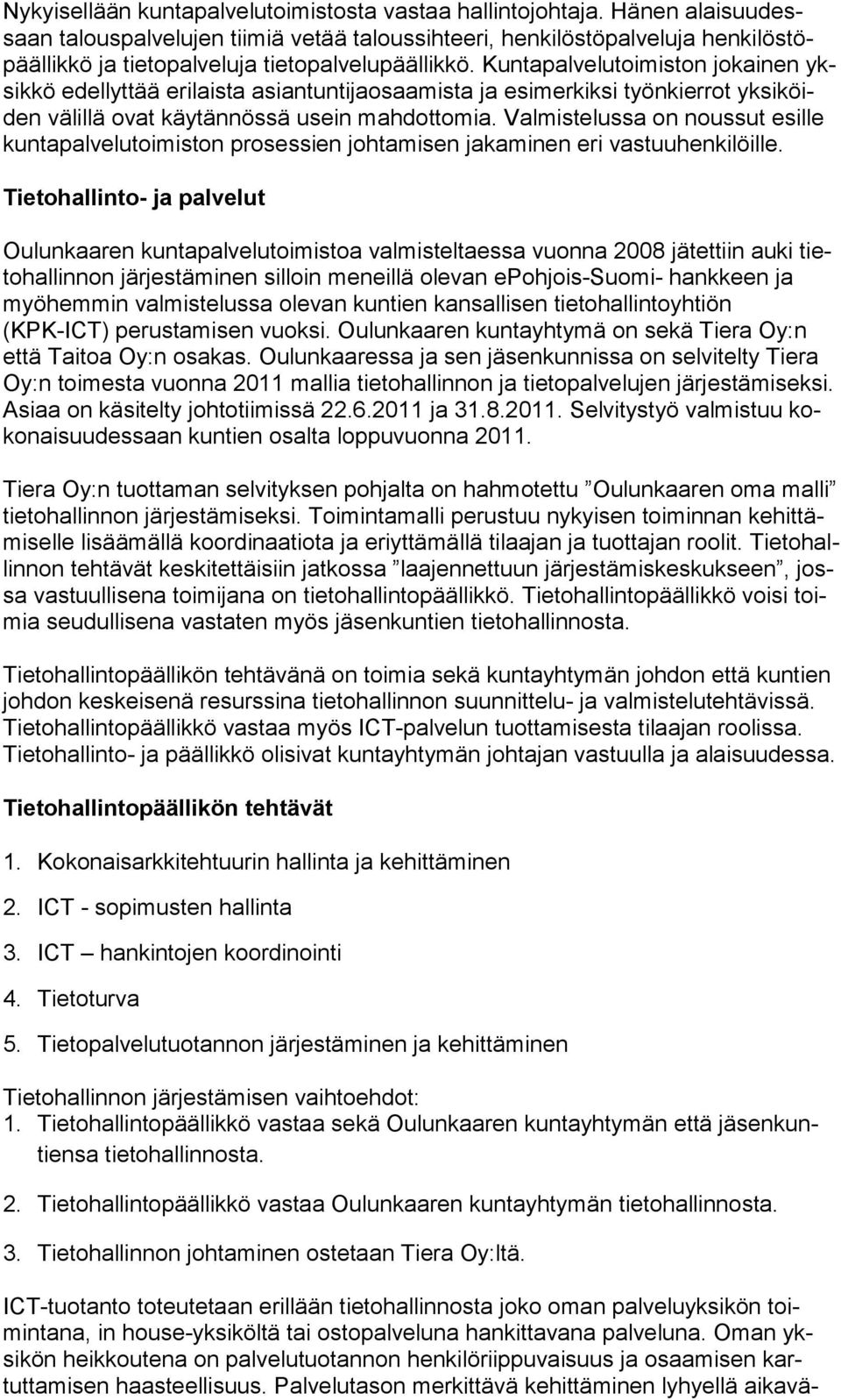 Kuntapalvelutoimiston jokainen yksikkö edellyttää erilaista asiantuntijaosaamista ja esimerkiksi työnkierrot yksi köiden välillä ovat käytännössä usein mahdottomia.