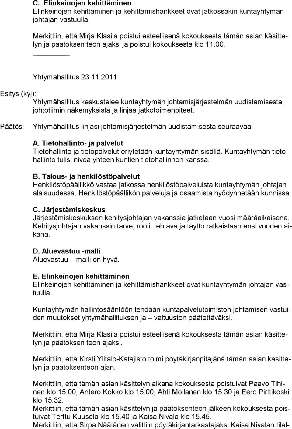 00. Yhtymähallitus 23.11.2011 Esitys (kyj): Yhtymähallitus keskustelee kuntayhtymän johtamisjärjestelmän uudistamisesta, johtotiimin näke myksistä ja linjaa jatkotoimenpiteet.