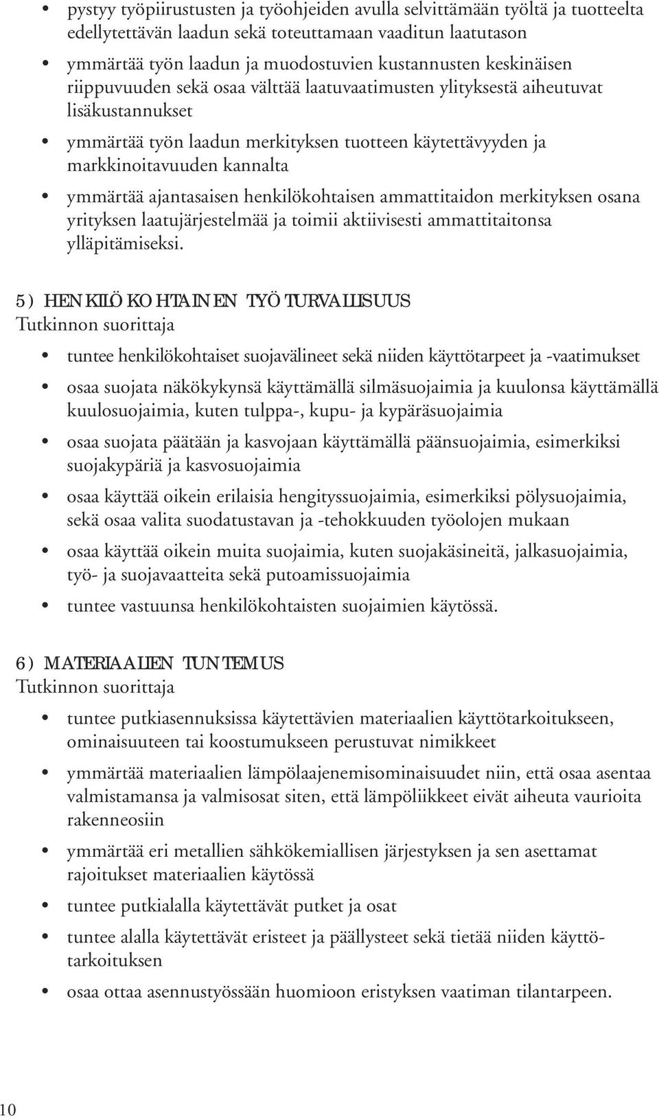 ajantasaisen henkilökohtaisen ammattitaidon merkityksen osana yrityksen laatujärjestelmää ja toimii aktiivisesti ammattitaitonsa ylläpitämiseksi.