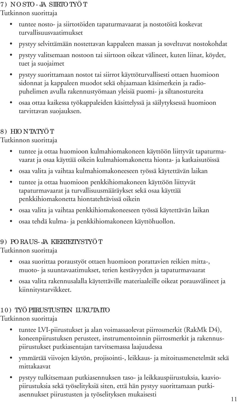 ohjaamaan käsimerkein ja radiopuhelimen avulla rakennustyömaan yleisiä puomi- ja siltanostureita osaa ottaa kaikessa työkappaleiden käsittelyssä ja säilytyksessä huomioon tarvittavan suojauksen.