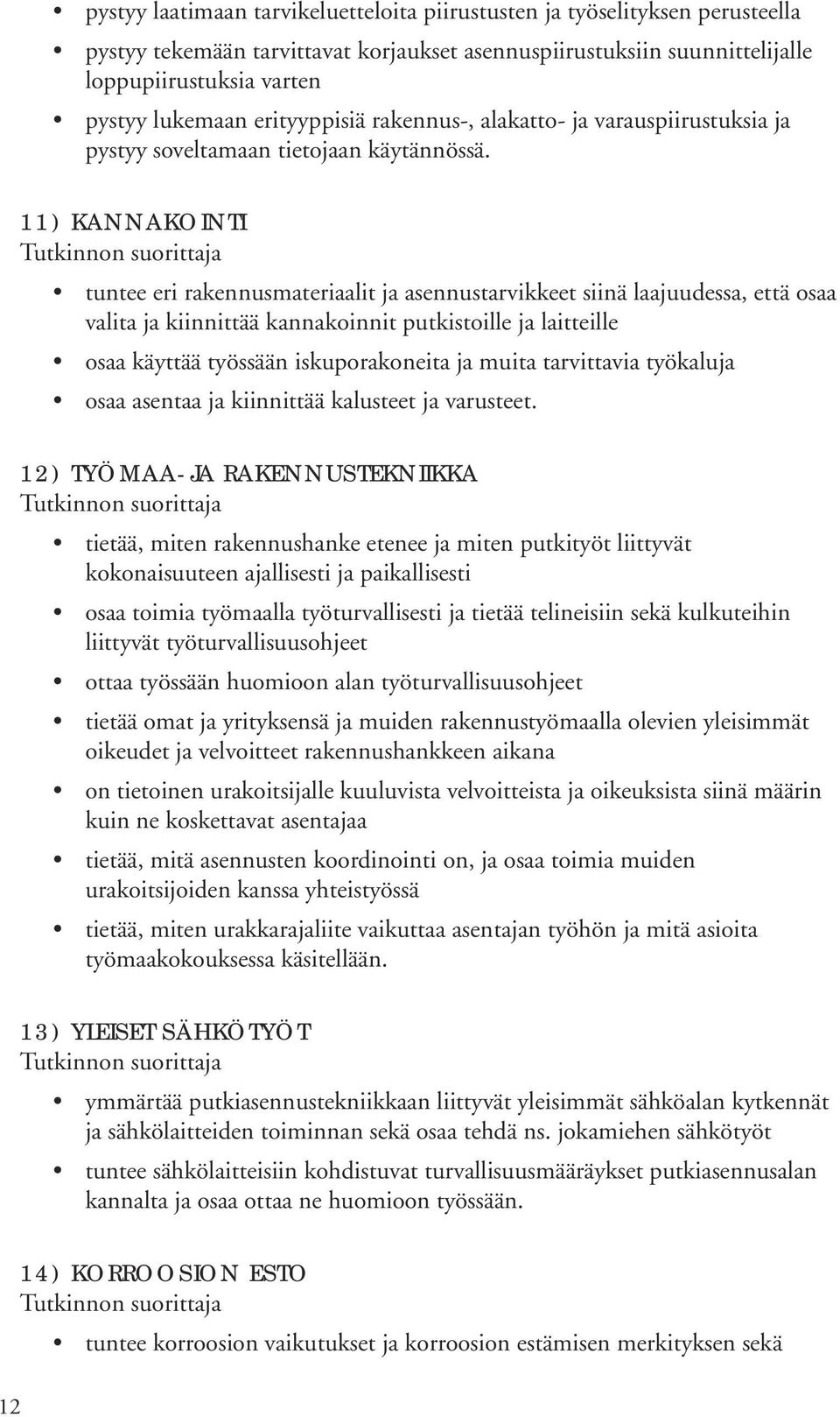 11) KANNAKOINTI tuntee eri rakennusmateriaalit ja asennustarvikkeet siinä laajuudessa, että osaa valita ja kiinnittää kannakoinnit putkistoille ja laitteille osaa käyttää työssään iskuporakoneita ja