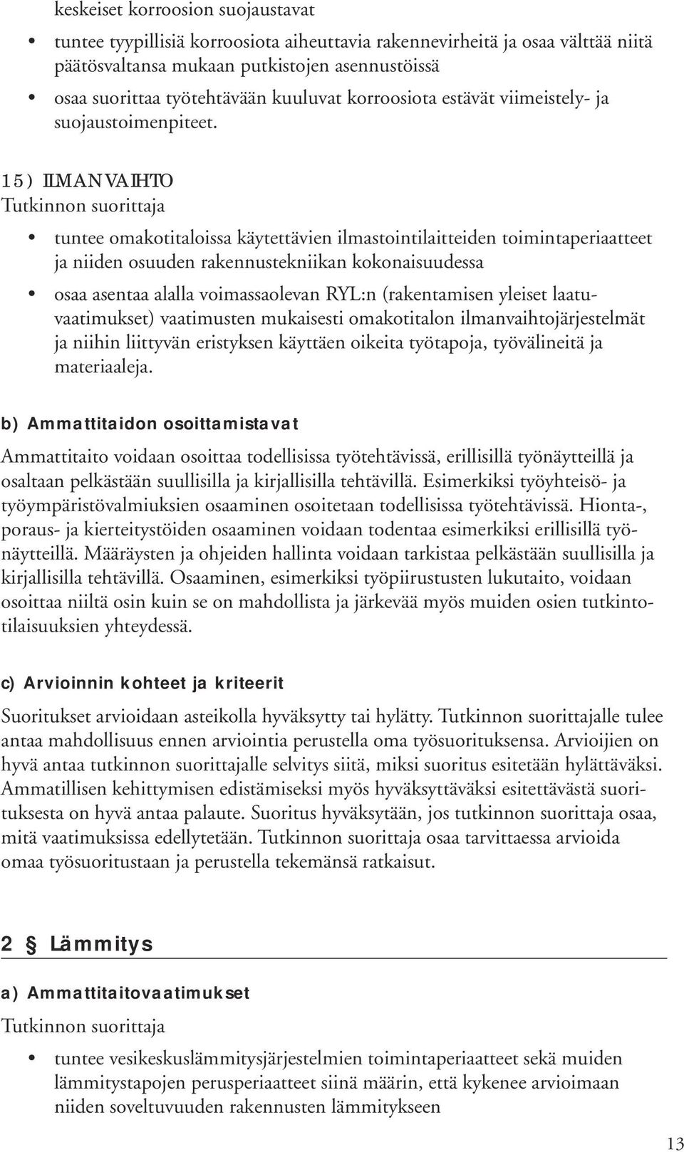 15) ILMANVAIHTO tuntee omakotitaloissa käytettävien ilmastointilaitteiden toimintaperiaatteet ja niiden osuuden rakennustekniikan kokonaisuudessa osaa asentaa alalla voimassaolevan RYL:n