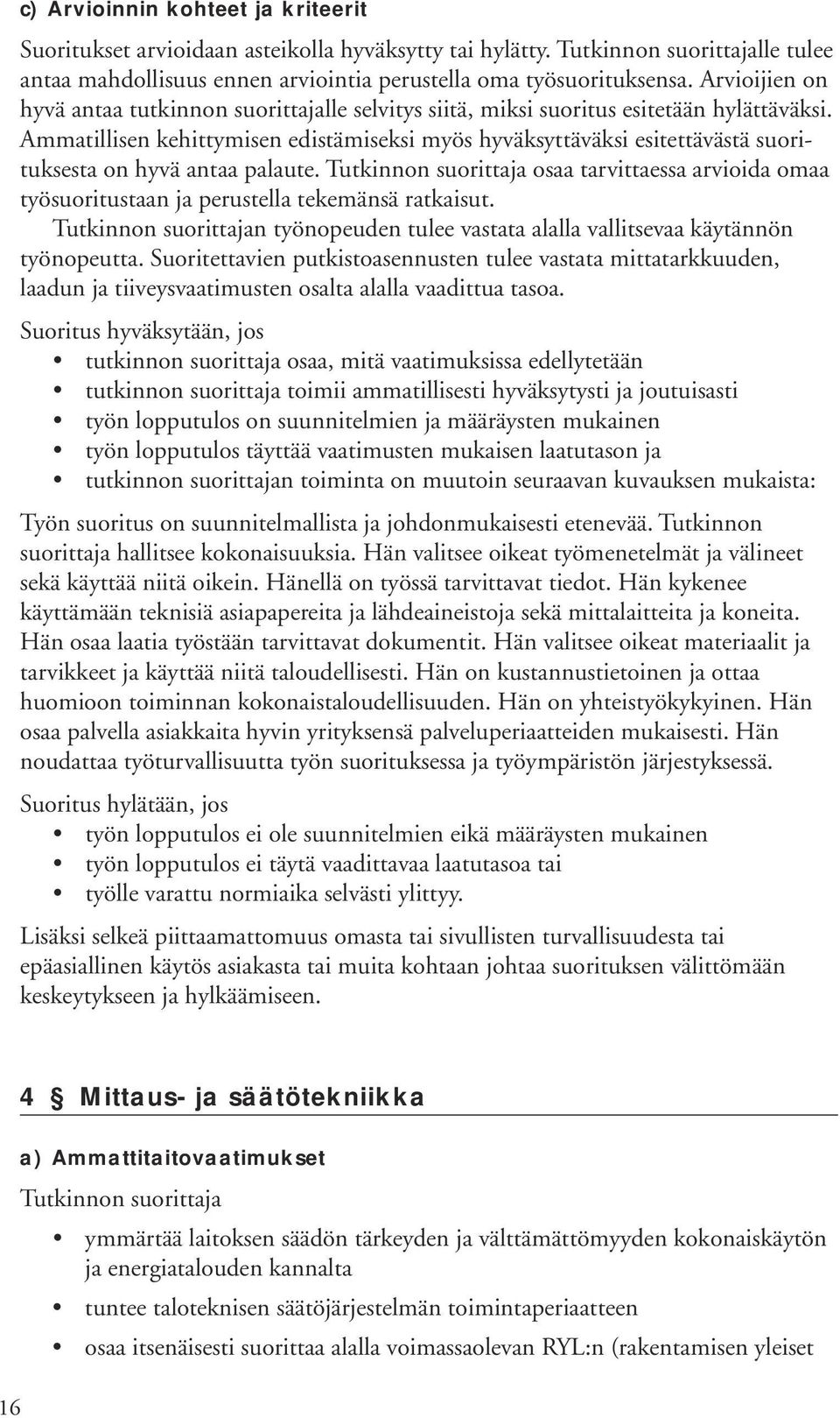 Ammatillisen kehittymisen edistämiseksi myös hyväksyttäväksi esitettävästä suorituksesta on hyvä antaa palaute. osaa tarvittaessa arvioida omaa työsuoritustaan ja perustella tekemänsä ratkaisut.