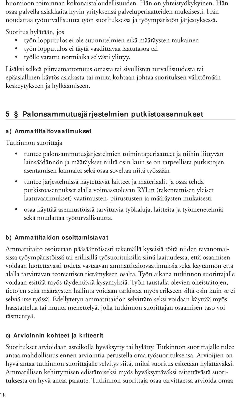 Suoritus hylätään, jos työn lopputulos ei ole suunnitelmien eikä määräysten mukainen työn lopputulos ei täytä vaadittavaa laatutasoa tai työlle varattu normiaika selvästi ylittyy.