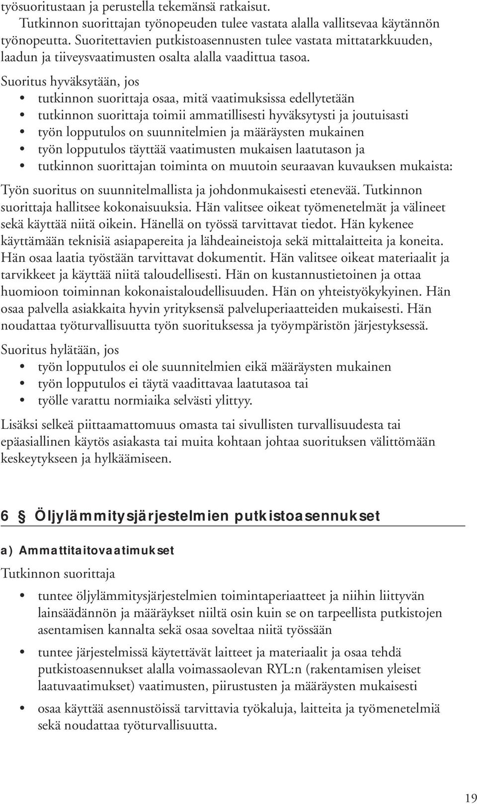 Suoritus hyväksytään, jos tutkinnon suorittaja osaa, mitä vaatimuksissa edellytetään tutkinnon suorittaja toimii ammatillisesti hyväksytysti ja joutuisasti työn lopputulos on suunnitelmien ja