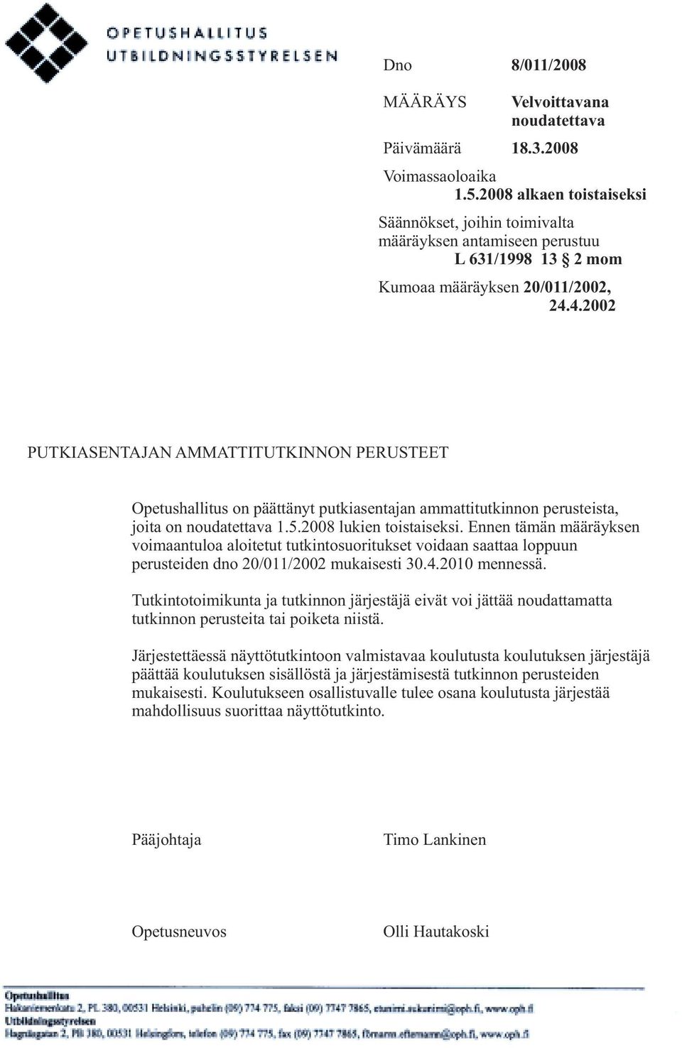 4.2002 PUTKIASENTAJAN AMMATTITUTKINNON PERUSTEET Opetushallitus on päättänyt putkiasentajan ammattitutkinnon perusteista, joita on noudatettava 1.5.2008 lukien toistaiseksi.