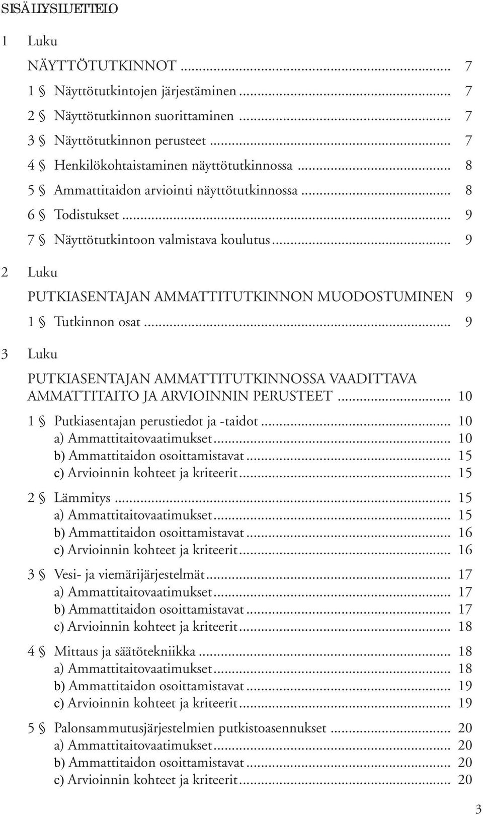 .. 9 3 Luku PUTKIASENTAJAN AMMATTITUTKINNOSSA VAADITTAVA AMMATTITAITO JA ARVIOINNIN PERUSTEET... 10 1 Putkiasentajan perustiedot ja -taidot... 10 a) Ammattitaitovaatimukset.