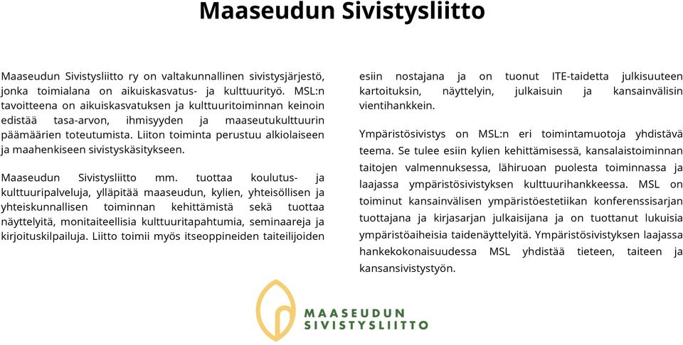 Liiton toiminta perustuu alkiolaiseen ja maahenkiseen sivistyskäsitykseen. Maaseudun Sivistysliitto mm.