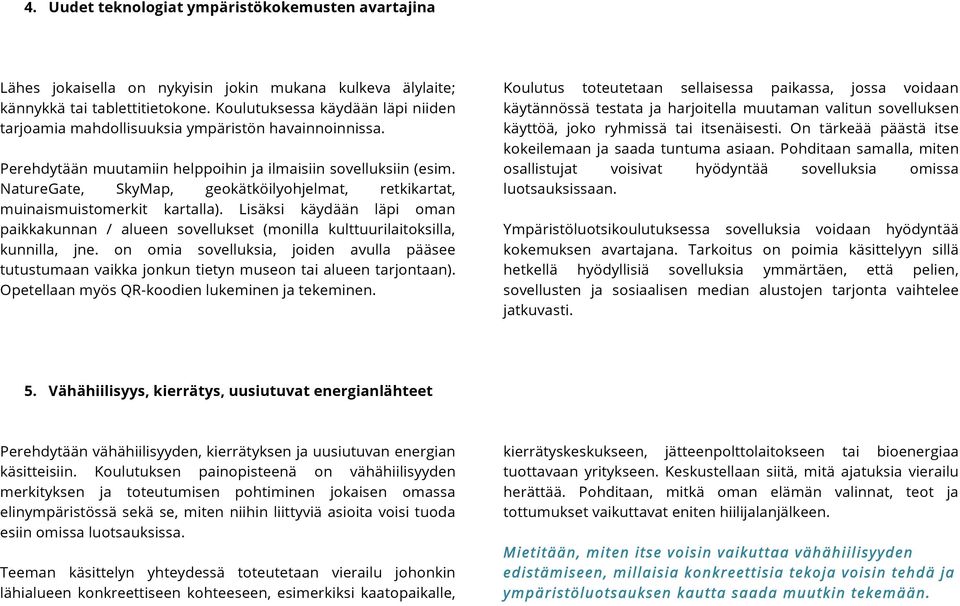 NatureGate, SkyMap, geokätköilyohjelmat, retkikartat, muinaismuistomerkit kartalla). Lisäksi käydään läpi oman paikkakunnan / alueen sovellukset (monilla kulttuurilaitoksilla, kunnilla, jne.