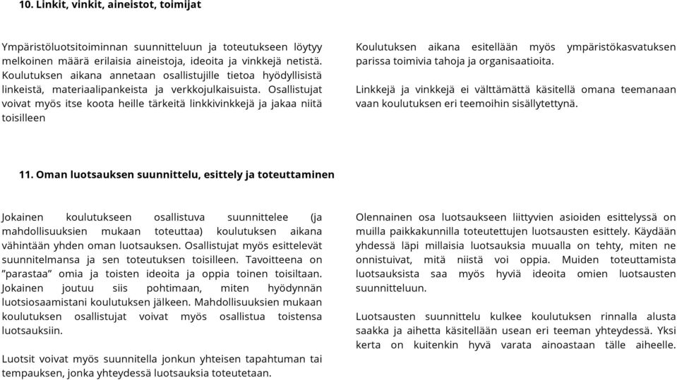 Osallistujat voivat myös itse koota heille tärkeitä linkkivinkkejä ja jakaa niitä toisilleen Koulutuksen aikana esitellään myös ympäristökasvatuksen parissa toimivia tahoja ja organisaatioita.