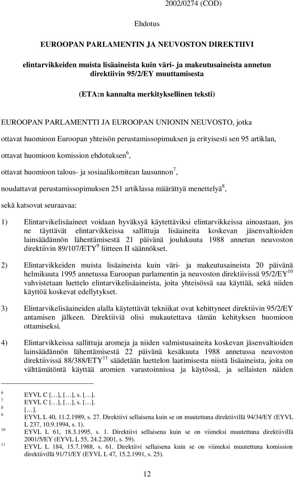 ehdotuksen 6, ottavat huomioon talous- ja sosiaalikomitean lausunnon 7, noudattavat perustamissopimuksen 251 artiklassa määrättyä menettelyä 8, sekä katsovat seuraavaa: 1) Elintarvikelisäaineet