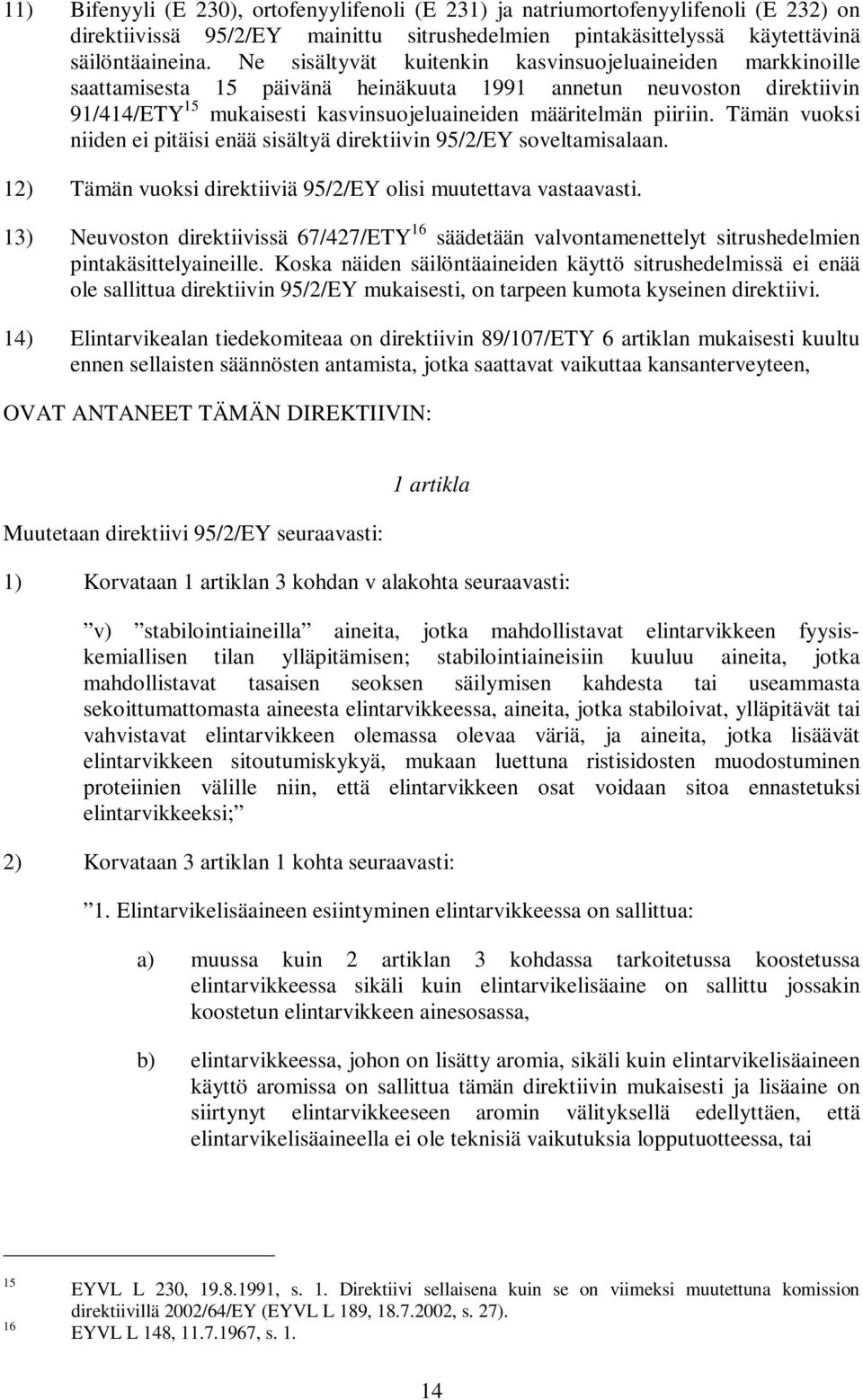 Tämän vuoksi niiden ei pitäisi enää sisältyä direktiivin 95/2/EY soveltamisalaan. 12) Tämän vuoksi direktiiviä 95/2/EY olisi muutettava vastaavasti.