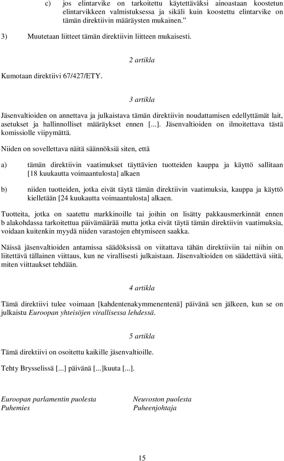 2 artikla 3 artikla Jäsenvaltioiden on annettava ja julkaistava tämän direktiivin noudattamisen edellyttämät lait, asetukset ja hallinnolliset määräykset ennen [...].