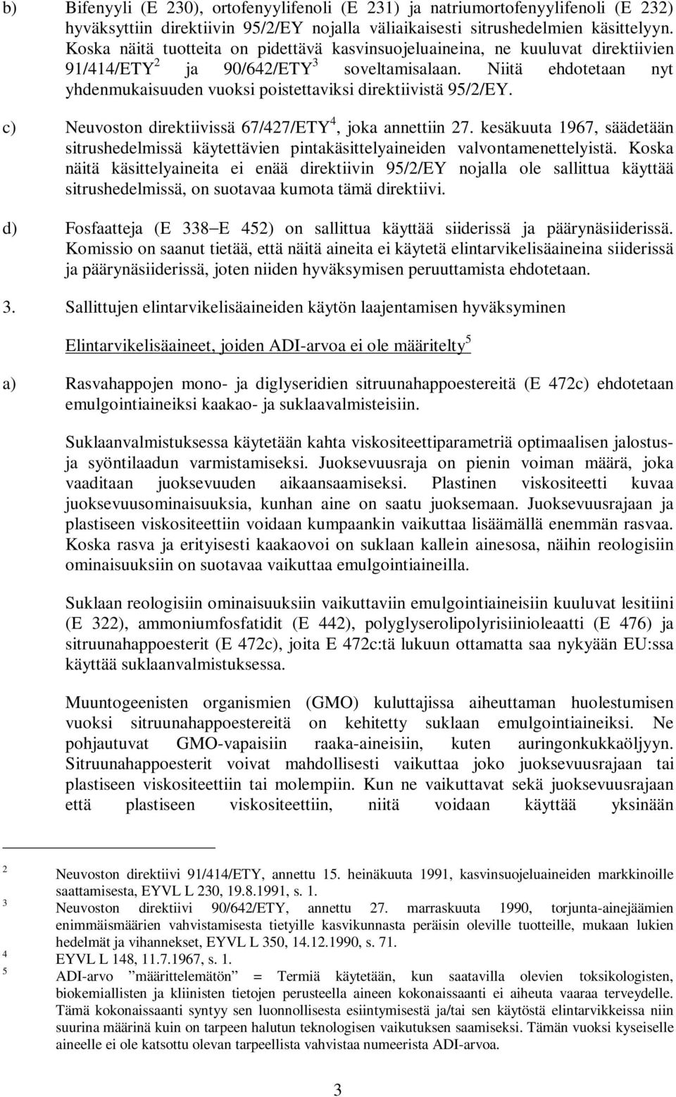 Niitä ehdotetaan nyt yhdenmukaisuuden vuoksi poistettaviksi direktiivistä 95/2/EY. c) Neuvoston direktiivissä 67/427/ETY 4, joka annettiin 27.