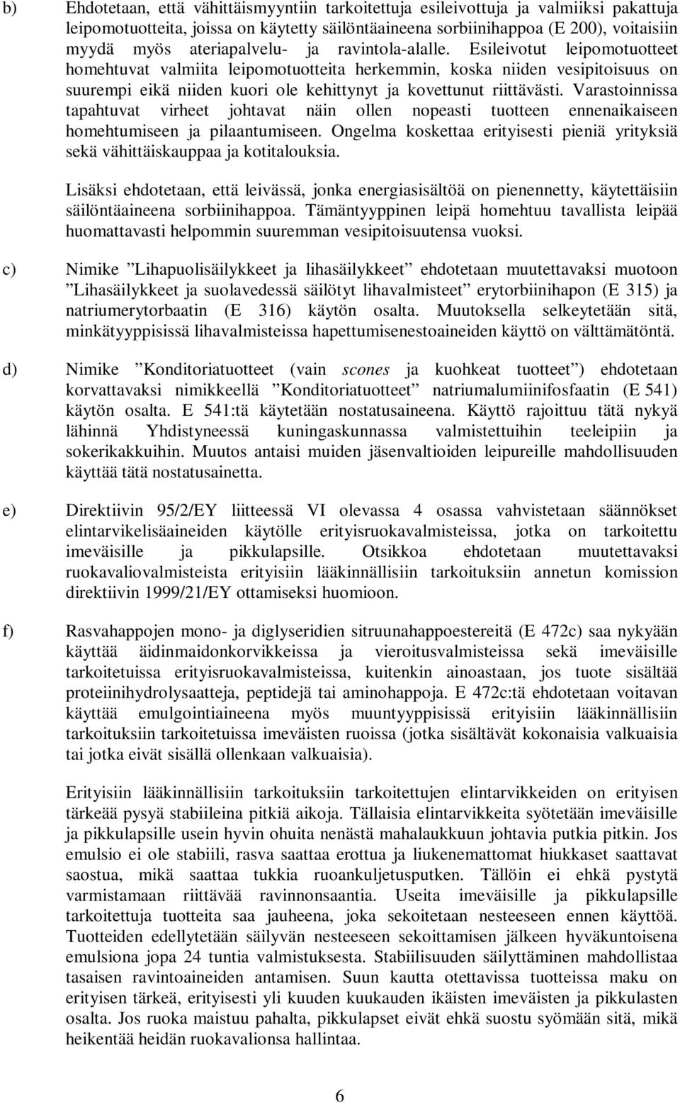 Esileivotut leipomotuotteet homehtuvat valmiita leipomotuotteita herkemmin, koska niiden vesipitoisuus on suurempi eikä niiden kuori ole kehittynyt ja kovettunut riittävästi.