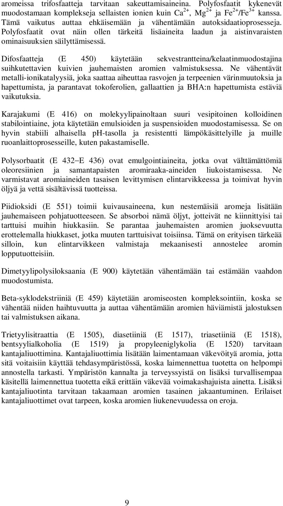 Difosfaatteja (E 450) käytetään sekvestrantteina/kelaatinmuodostajina suihkutettavien kuivien jauhemaisten aromien valmistuksessa.