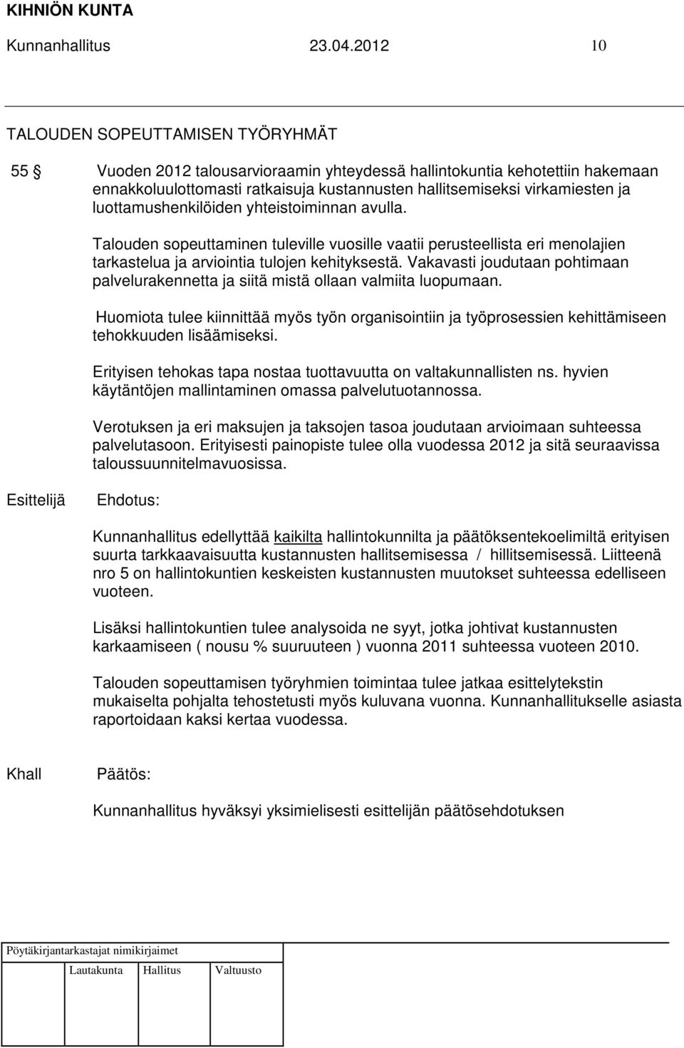 luottamushenkilöiden yhteistoiminnan avulla. Talouden sopeuttaminen tuleville vuosille vaatii perusteellista eri menolajien tarkastelua ja arviointia tulojen kehityksestä.