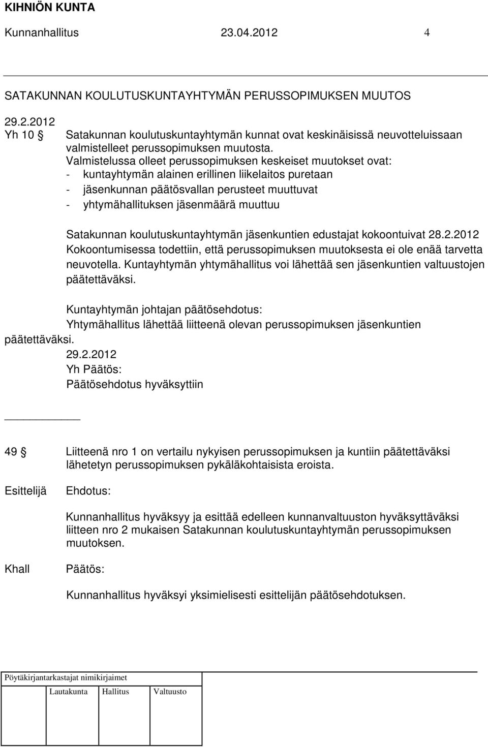 muuttuu Satakunnan koulutuskuntayhtymän jäsenkuntien edustajat kokoontuivat 28.2.2012 Kokoontumisessa todettiin, että perussopimuksen muutoksesta ei ole enää tarvetta neuvotella.