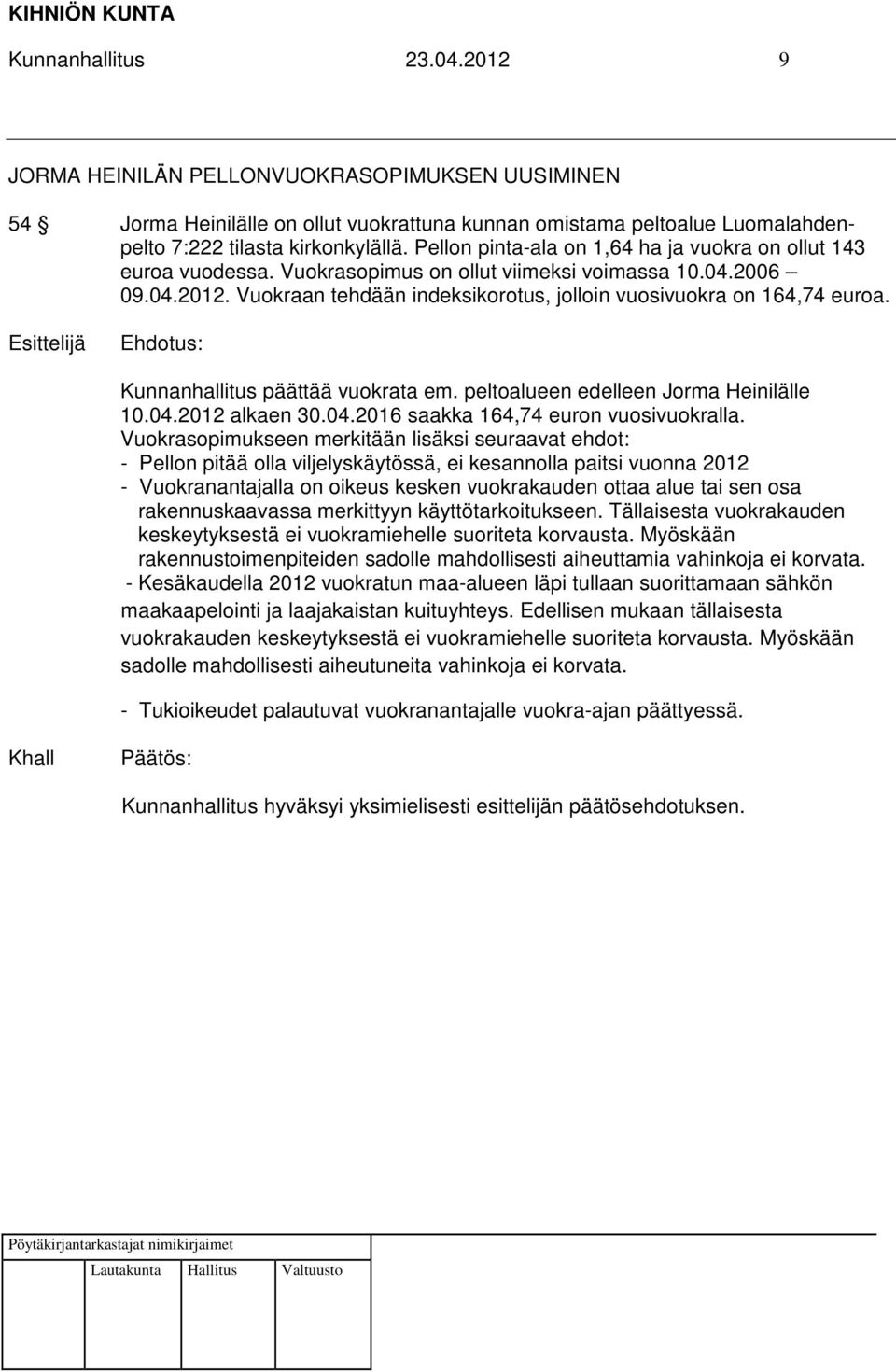 Kunnanhallitus päättää vuokrata em. peltoalueen edelleen Jorma Heinilälle 10.04.2012 alkaen 30.04.2016 saakka 164,74 euron vuosivuokralla.