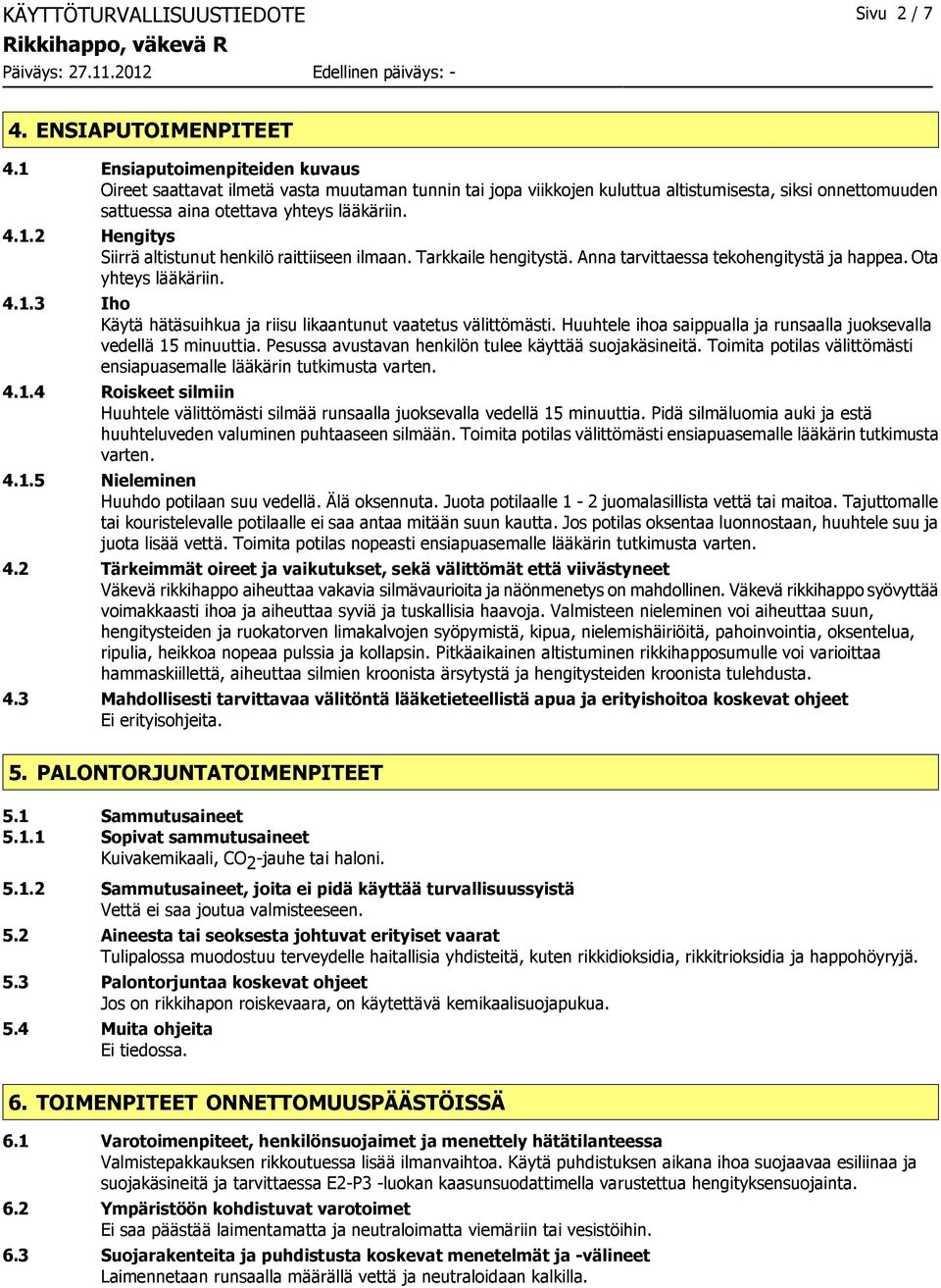 Tarkkaile hengitystä. Anna tarvittaessa tekohengitystä ja happea. Ota yhteys lääkäriin. 4.1.3 Iho Käytä hätäsuihkua ja riisu likaantunut vaatetus välittömästi.