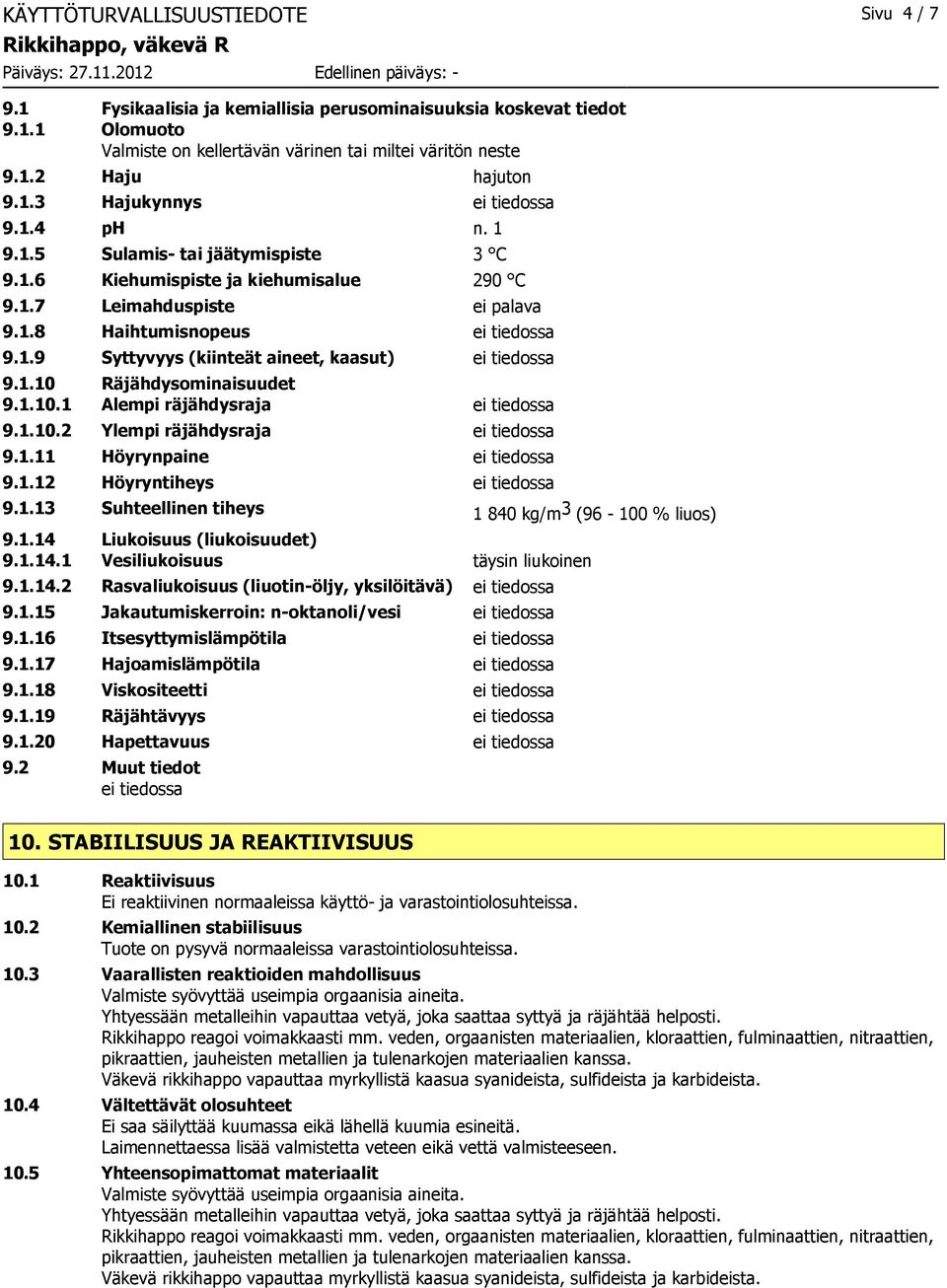 1.10 Räjähdysominaisuudet 9.1.10.1 Alempi räjähdysraja ei tiedossa 9.1.10.2 Ylempi räjähdysraja ei tiedossa 9.1.11 Höyrynpaine ei tiedossa 9.1.12 Höyryntiheys ei tiedossa 9.1.13 Suhteellinen tiheys 1 840 kg/m 3 (96-100 % liuos) 9.