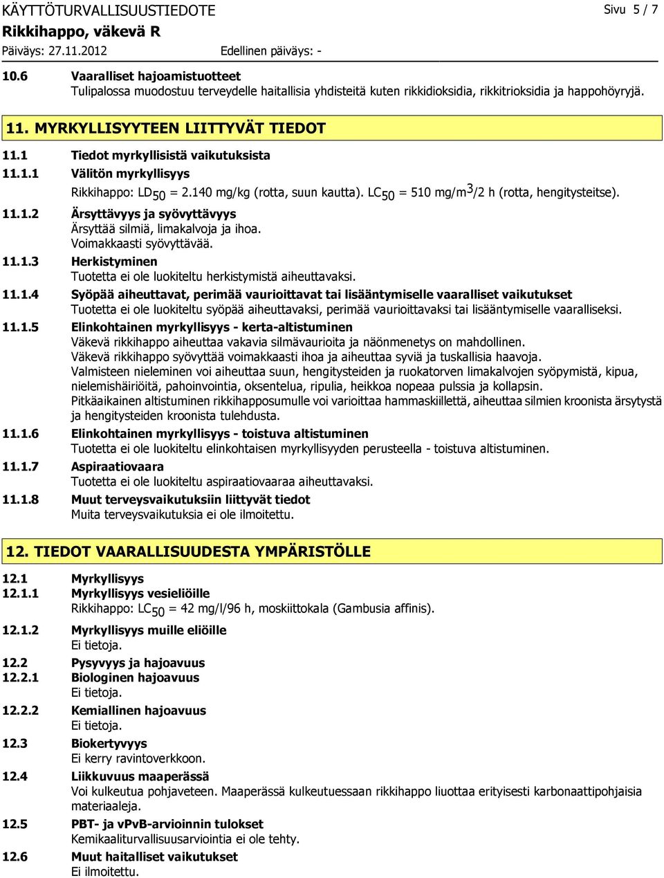 LC 50 = 510 mg/m 3 /2 h (rotta, hengitysteitse). 11.1.2 Ärsyttävyys ja syövyttävyys Ärsyttää silmiä, limakalvoja ja ihoa. Voimakkaasti syövyttävää. 11.1.3 Herkistyminen Tuotetta ei ole luokiteltu herkistymistä aiheuttavaksi.