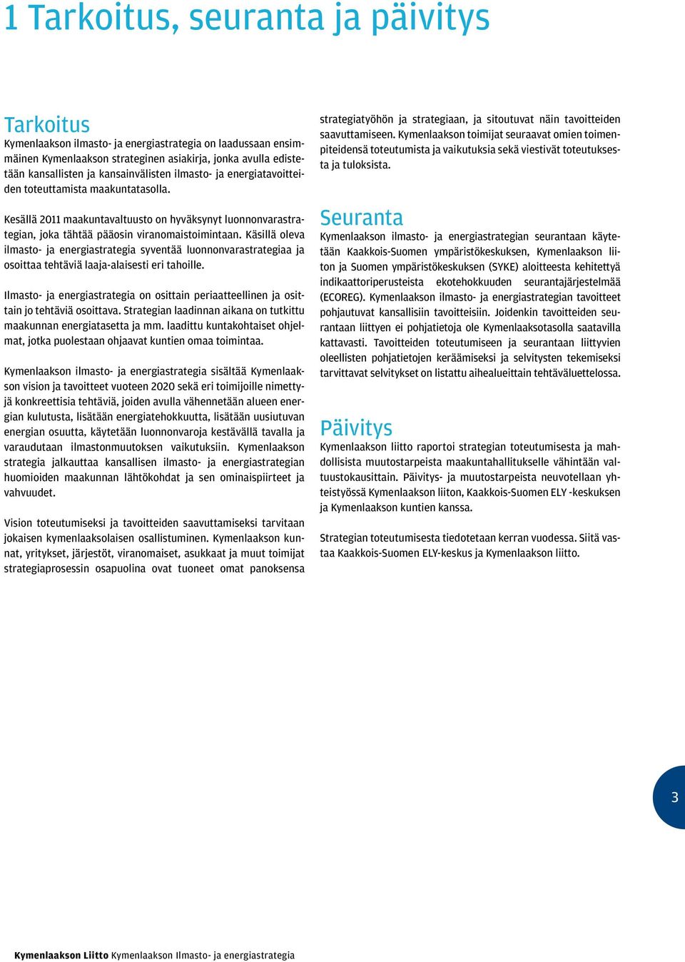 Käsillä oleva ilmasto- ja energiastrategia syventää luonnonvarastrategiaa ja osoittaa tehtäviä laaja-alaisesti eri tahoille.