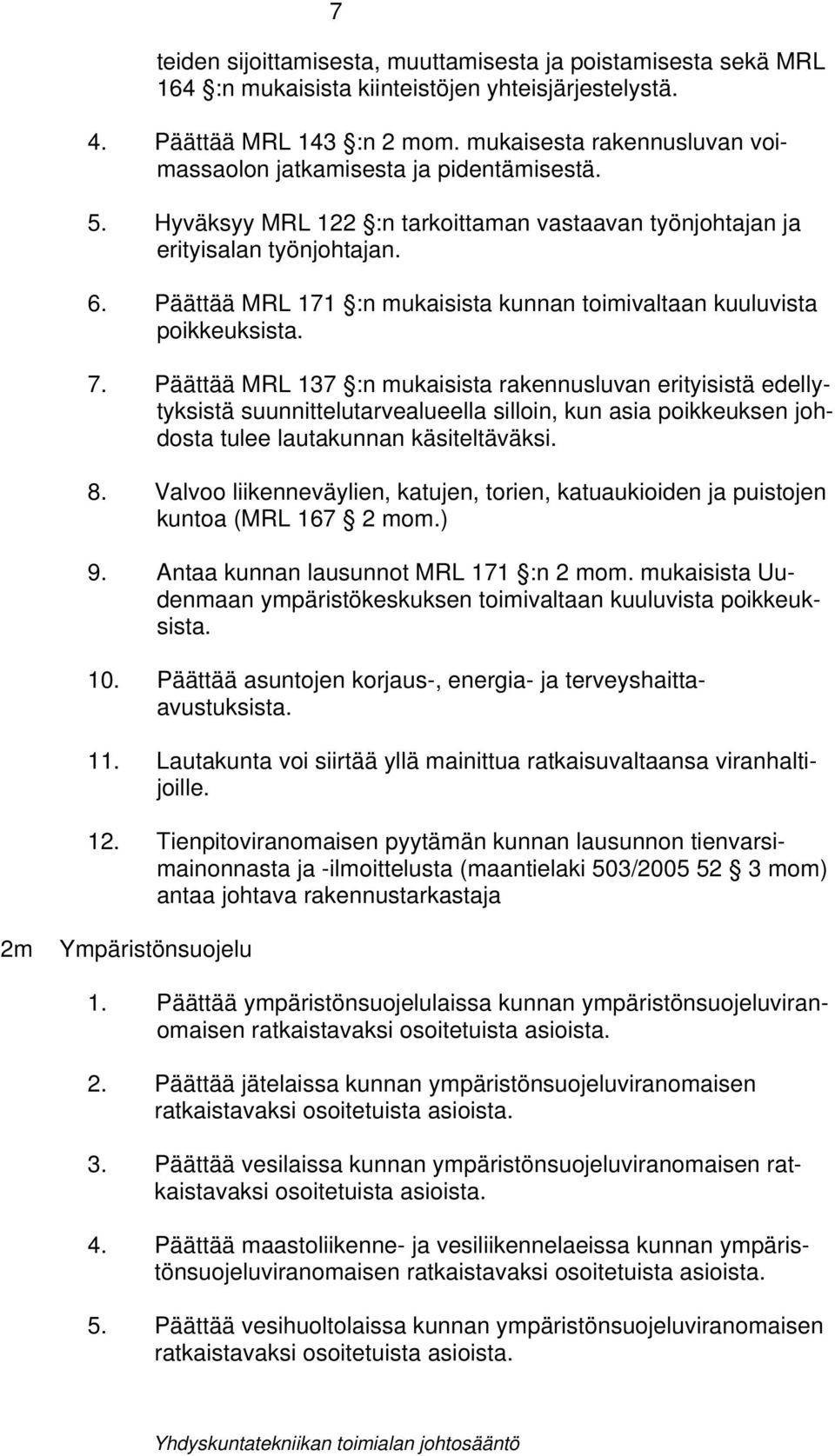 mukaisesta rakennusluvan voimassaolon jatkamisesta ja pidentämisestä. 5. Hyväksyy MRL 122 :n tarkoittaman vastaavan työnjohtajan ja erityisalan työnjohtajan. 6.