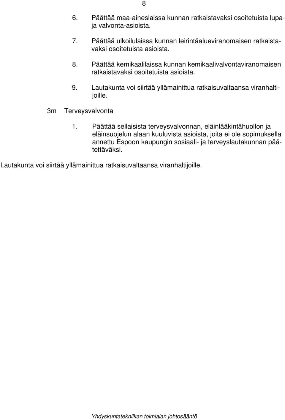 Päättää kemikaalilaissa kunnan kemikaalivalvontaviranomaisen ratkaistavaksi osoitetuista asioista. 9.