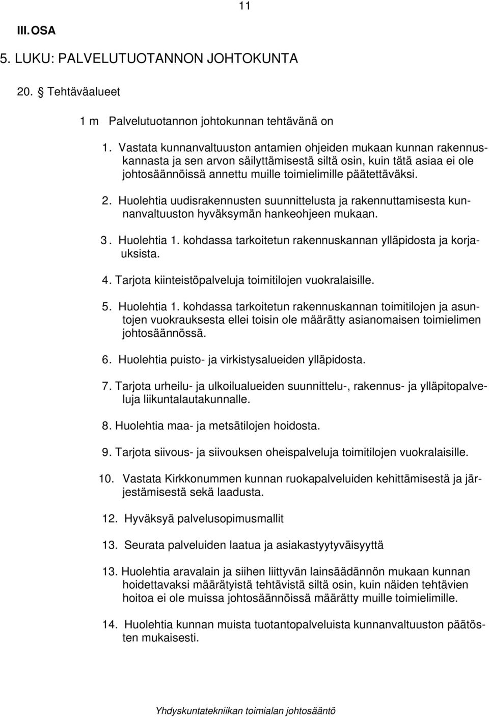 Huolehtia uudisrakennusten suunnittelusta ja rakennuttamisesta kunnanvaltuuston hyväksymän hankeohjeen mukaan. 3. Huolehtia 1. kohdassa tarkoitetun rakennuskannan ylläpidosta ja korjauksista. 4.