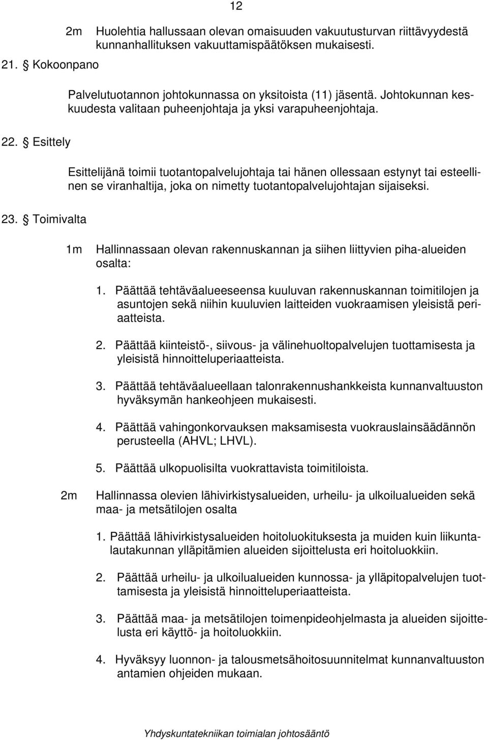 Esittely Esittelijänä toimii tuotantopalvelujohtaja tai hänen ollessaan estynyt tai esteellinen se viranhaltija, joka on nimetty tuotantopalvelujohtajan sijaiseksi. 23.