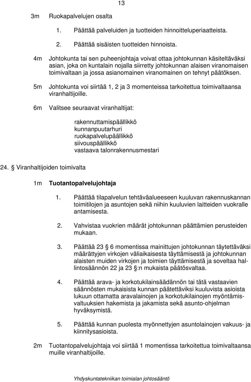 viranomainen on tehnyt päätöksen. Johtokunta voi siirtää 1, 2 ja 3 momenteissa tarkoitettua toimivaltaansa viranhaltijoille.