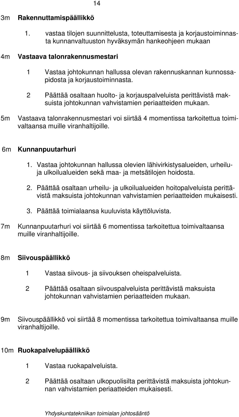 rakennuskannan kunnossapidosta ja korjaustoiminnasta. 2 Päättää osaltaan huolto- ja korjauspalveluista perittävistä maksuista johtokunnan vahvistamien periaatteiden mukaan.