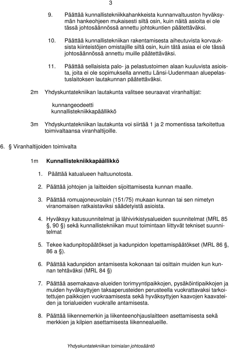 Päättää sellaisista palo- ja pelastustoimen alaan kuuluvista asioista, joita ei ole sopimuksella annettu Länsi-Uudenmaan aluepelastuslaitoksen lautakunnan päätettäväksi.