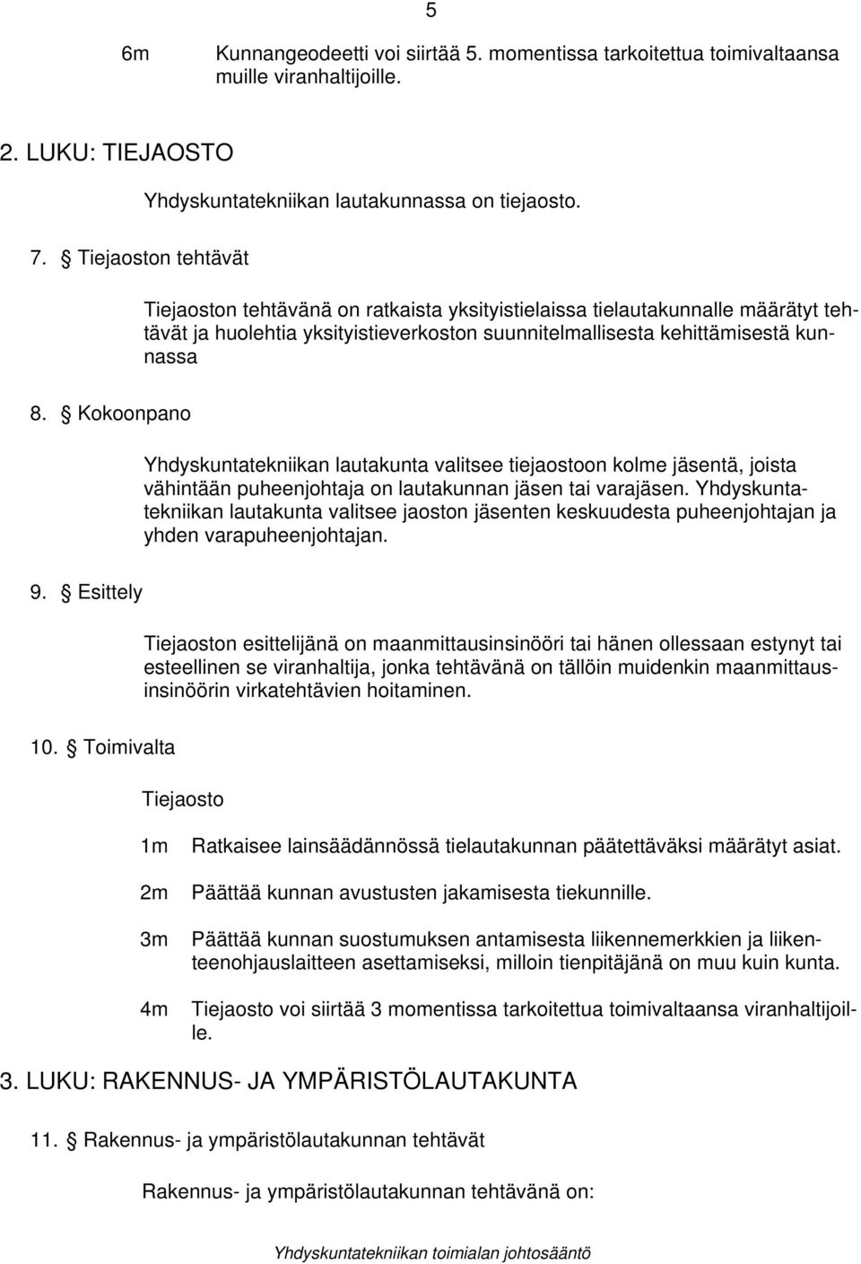 Kokoonpano Yhdyskuntatekniikan lautakunta valitsee tiejaostoon kolme jäsentä, joista vähintään puheenjohtaja on lautakunnan jäsen tai varajäsen.