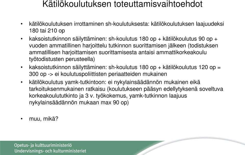 perusteella) kaksoistutkinnon säilyttäminen: sh-koulutus 180 op + kätilökoulutus 120 op = 300 op -> ei koulutuspoliittisten periaatteiden mukainen kätilökoulutus yamk-tutkintoon: ei