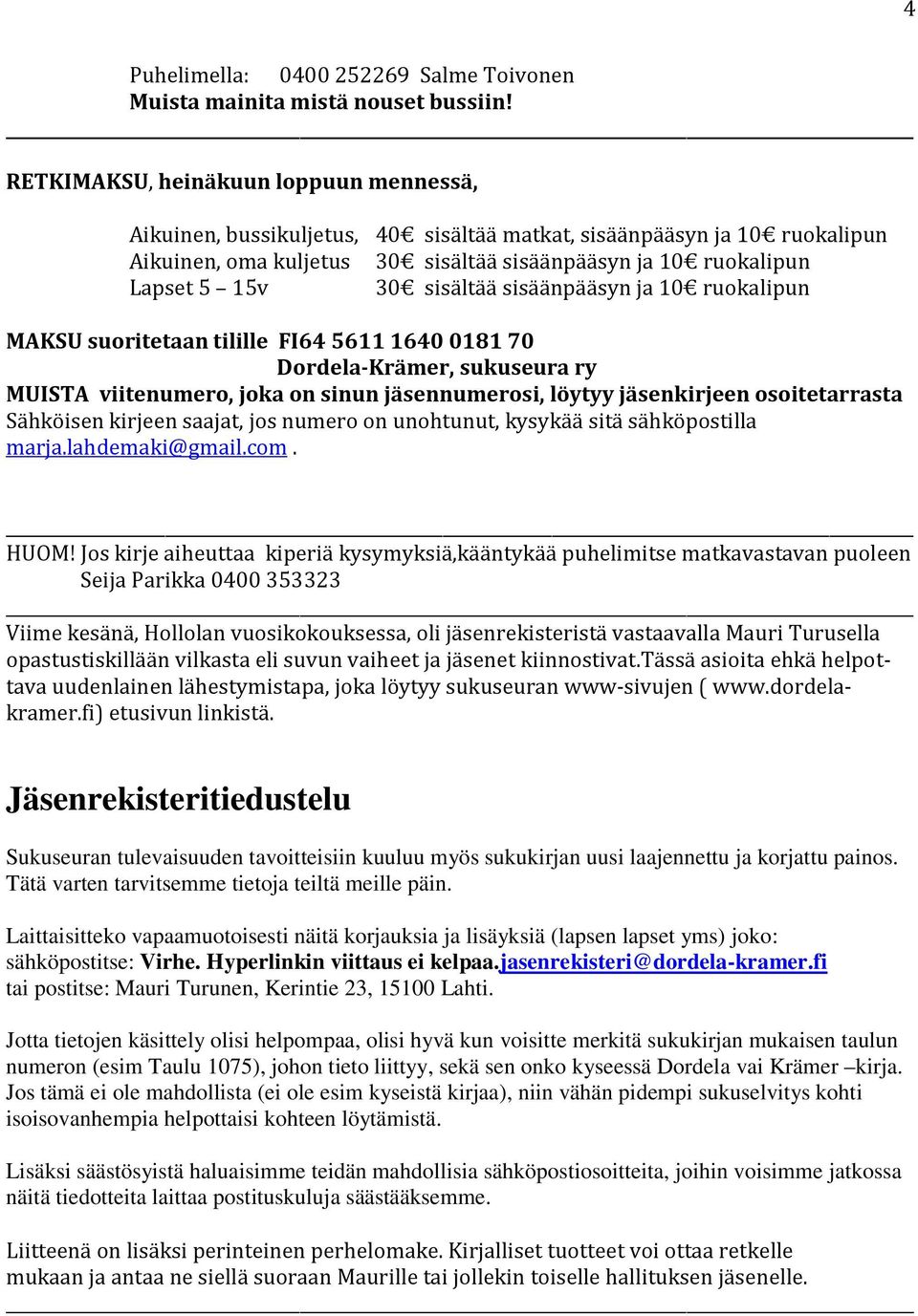 sisältää sisäänpääsyn ja 10 ruokalipun MAKSU suoritetaan tilille FI64 5611 1640 0181 70 Dordela-Krämer, sukuseura ry MUISTA viitenumero, joka on sinun jäsennumerosi, löytyy jäsenkirjeen