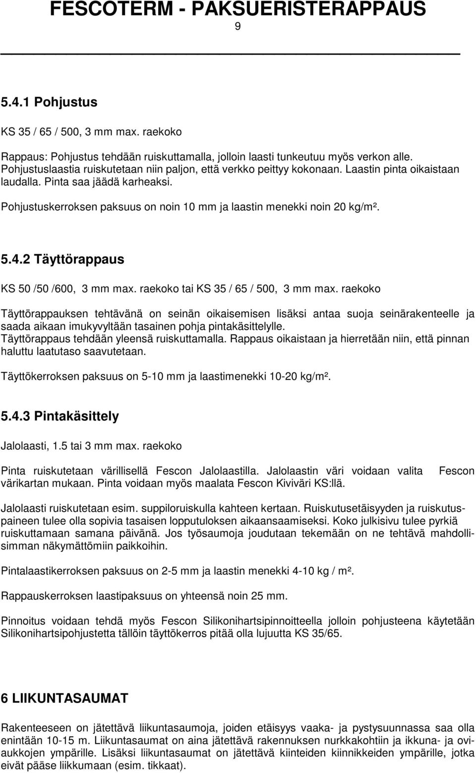 Pohjustuskerroksen paksuus on noin 10 mm ja laastin menekki noin 20 kg/m². 5.4.2 Täyttörappaus KS 50 /50 /600, 3 mm max. raekoko tai KS 35 / 65 / 500, 3 mm max.