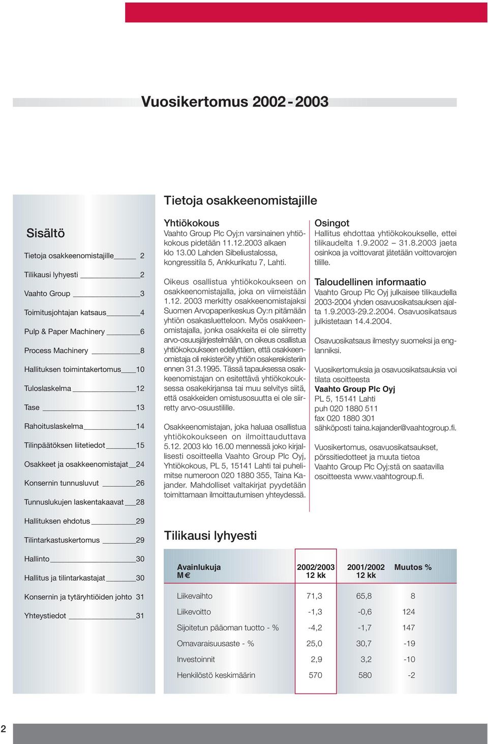 Hallituksen ehdotus 29 Tilintarkastuskertomus 29 Yhtiökokous Vaahto Group Plc Oyj:n varsinainen yhtiökokous pidetään 11.12.2003 alkaen klo 13.