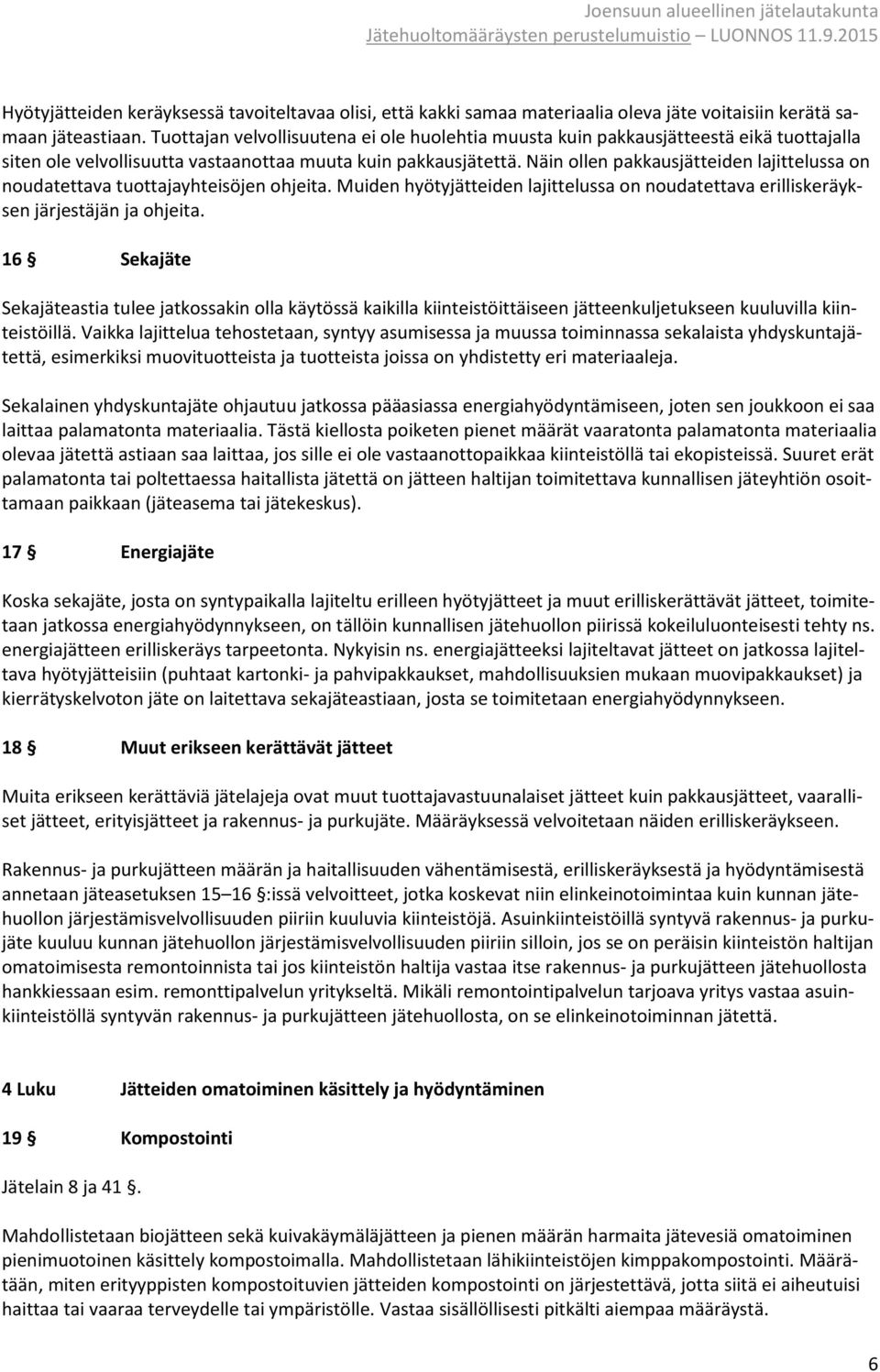 Näin ollen pakkausjätteiden lajittelussa on noudatettava tuottajayhteisöjen ohjeita. Muiden hyötyjätteiden lajittelussa on noudatettava erilliskeräyksen järjestäjän ja ohjeita.