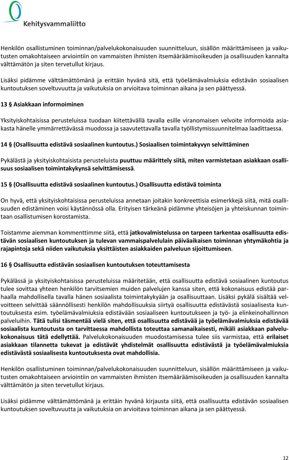 Lisäksi pidämme välttämättömänä ja erittäin hyvänä sitä, että työelämävalmiuksia edistävän sosiaalisen kuntoutuksen soveltuvuutta ja vaikutuksia on arvioitava toiminnan aikana ja sen päättyessä.