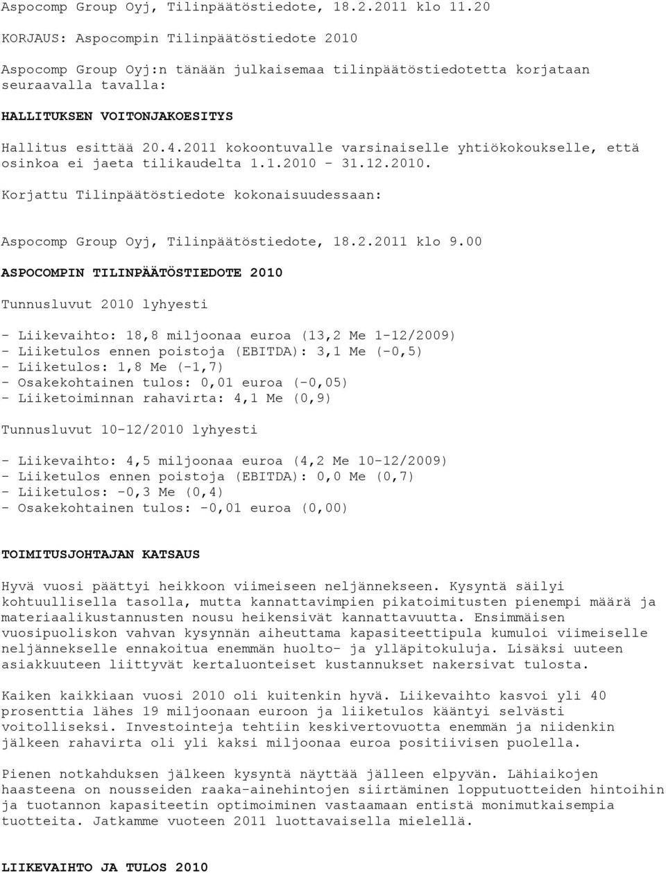 2011 kokoontuvalle varsinaiselle yhtiökokoukselle, että osinkoa ei jaeta tilikaudelta 1.1.2010-31.12.2010. Korjattu Tilinpäätöstiedote kokonaisuudessaan: Aspocomp Group Oyj, Tilinpäätöstiedote, 18.2.2011 klo 9.