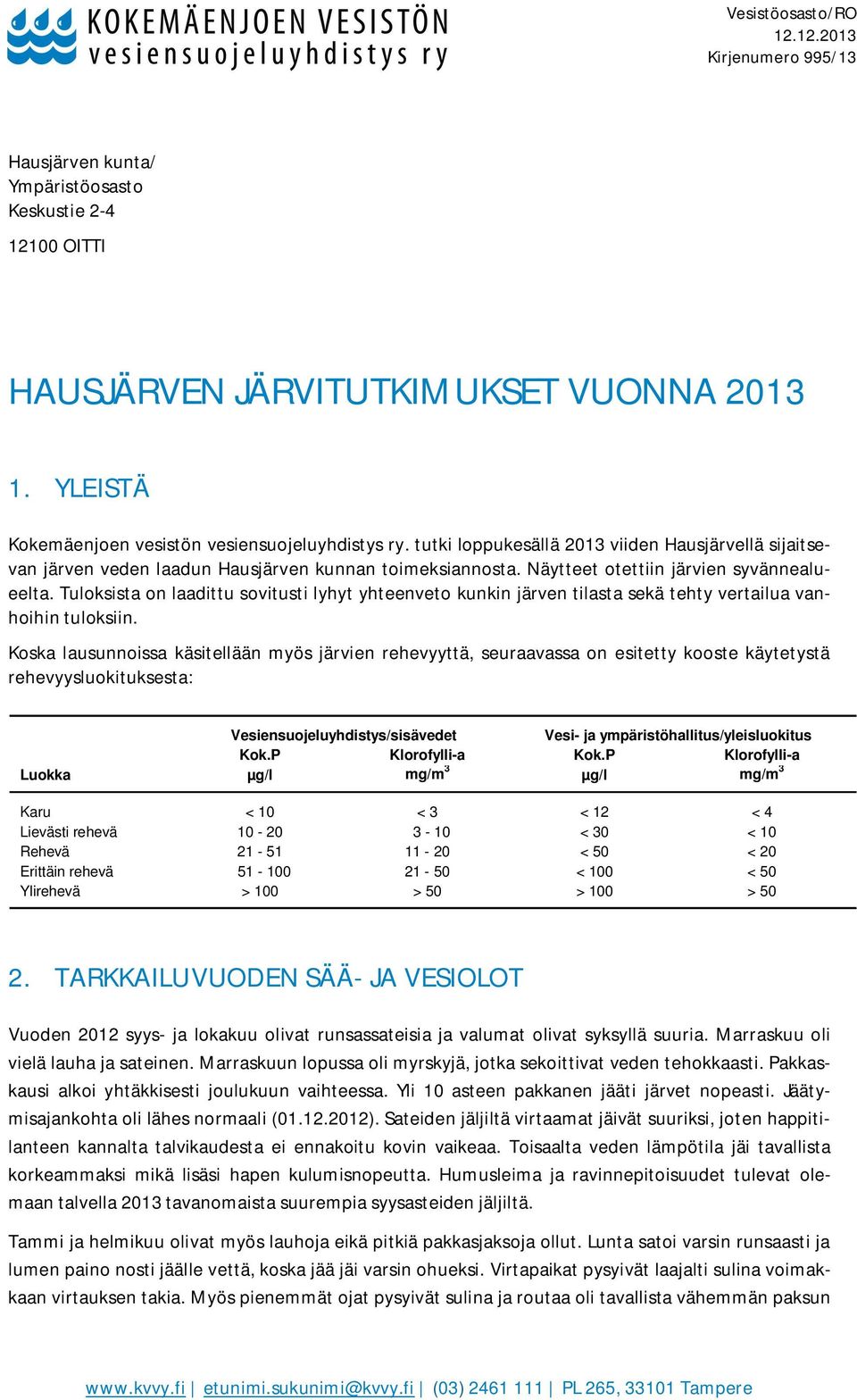 Näytteet otettiin järvien syvännealueelta. Tuloksista on laadittu sovitusti lyhyt yhteenveto kunkin järven tilasta sekä tehty vertailua vanhoihin tuloksiin.