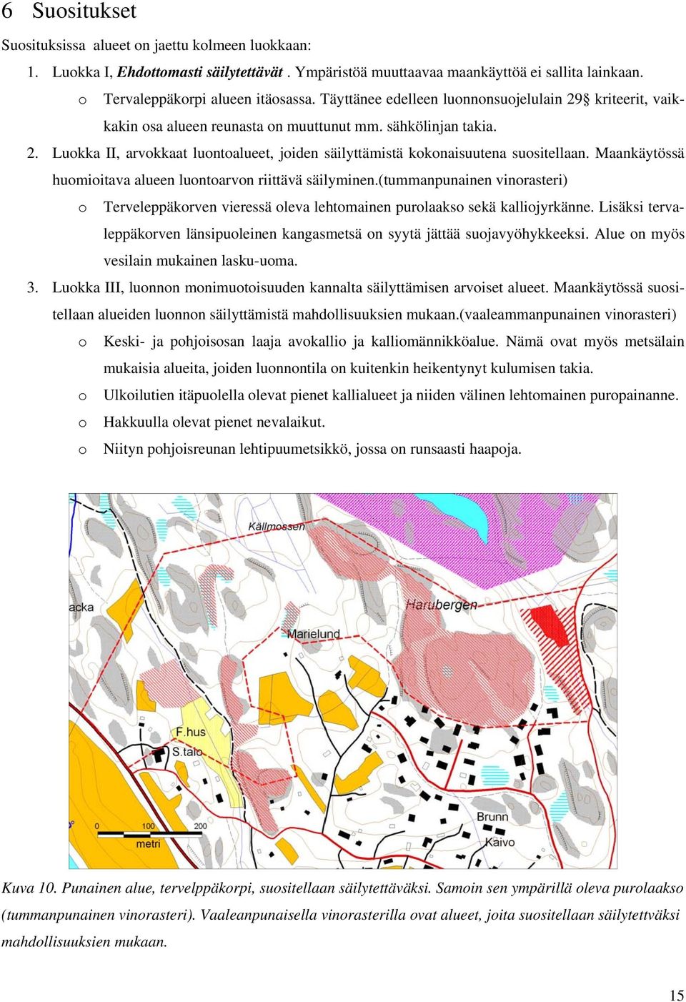 Maankäytössä huomioitava alueen luontoarvon riittävä säilyminen.(tummanpunainen vinorasteri) o Terveleppäkorven vieressä oleva lehtomainen purolaakso sekä kalliojyrkänne.