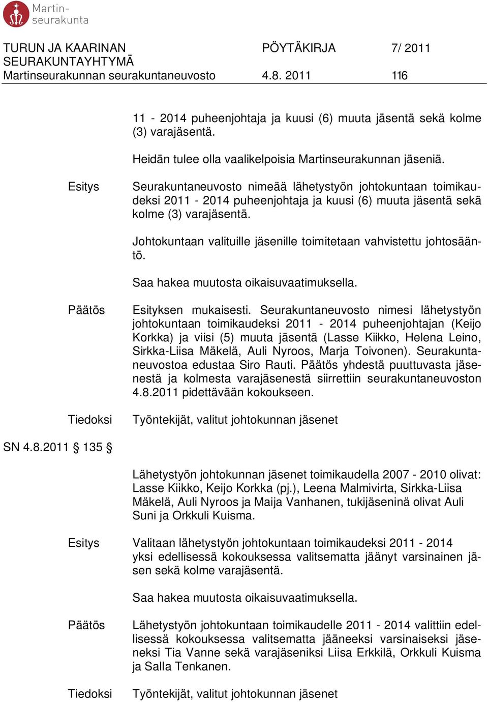 Johtokuntaan valituille jäsenille toimitetaan vahvistettu johtosääntö. Esityksen mukaisesti.